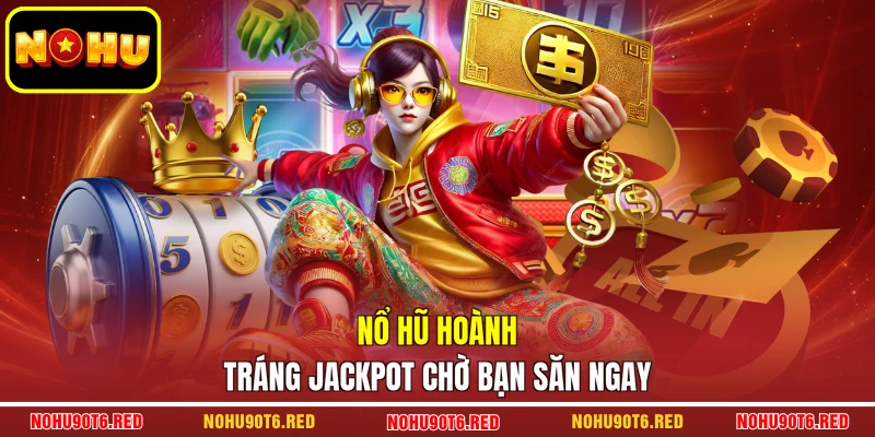 Nổ hũ hoành tráng Jackpot chờ bạn săn ngay