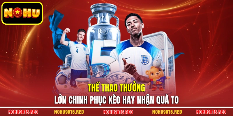 Thể thao thưởng lớn chinh phục kèo hay nhận quà to